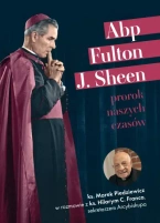 Prorok naszych czasów. Abp Fulton J. Sheen