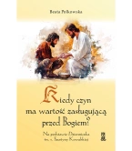Kiedy Czyn Ma Wartość Zasługującą Przed Bogiem? Na podstawie Dzienniczka św. s. Faustyny Kowalskiej