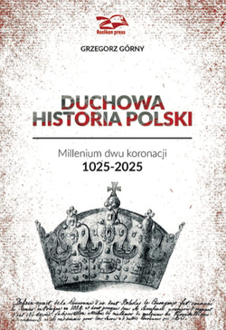 Duchowa historia Polski. Milenium dwu koronacji 1025-2025 