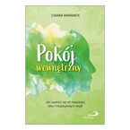 Pokój wewnętrzny. Jak uwolnić się od niepokoju, lęku i negatywnych myśli