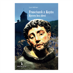 Franciszek z Asyżu. Rycerz bez zbroi