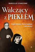 Walczący z piekłem. Ksiądz Dolindo, Siostra Faustyna i inni mistycy