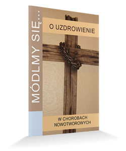 Módlmy się… o uzdrowienie w chorobach nowotworowych