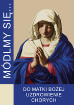 Módlmy się...Do Matki Bożej Uzdrowienie Chorych