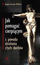 Jak pomagać cierpiącym z powodu działania złych duchów. Poradnik