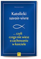 Katolicki savoir-vivre...czyli czego nie wiesz o zachowaniu w kościele