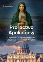 Proroctwo Apokalipsy. Objawienia Maryi w Tre Fontane w tajnych dokumentach Watykanu