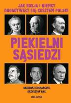 Piekielni sąsiedzi. Jak Rosja i Niemcy dogadywały się kosztem Polski