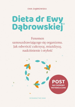 Dieta dr Ewy Dąbrowskiej. Fenomen samouzdrawiającego się organizmu. Jak odwrócić cukrzycę, miażdżycę, nadciśnienie i otyłość