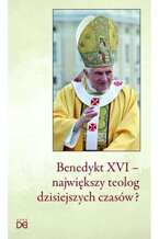 Benedykt XVI – największy teolog dzisiejszych czasów?