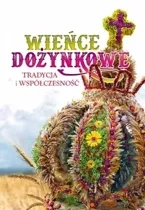 Wieńce dożynkowe. Tradycja i współczesność