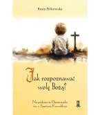 Jak Rozpoznawać Wolę Bożą? Na podstawie Dzienniczka św. s. Faustyny Kowalskiej