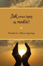 Jak coraz lepiej się modlić? Poradnik św. Alfonsa Liguoriego