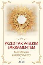 Przed tak wielkim Sakramentem. Modlitewnik eucharystyczny