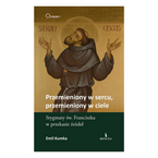 Przemieniony w sercu, przemieniony w ciele. Stygmaty św. Franciszka w przekazie źródeł