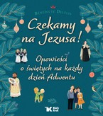 Czekamy na Jezusa! Opowieści o świętych na każdy dzień Adwentu