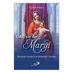  Udaj się do Maryi. Rozważania maryjne ze św. Bernardem z Clairvaux