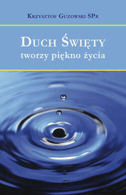 Duch Święty tworzy piękno życia 